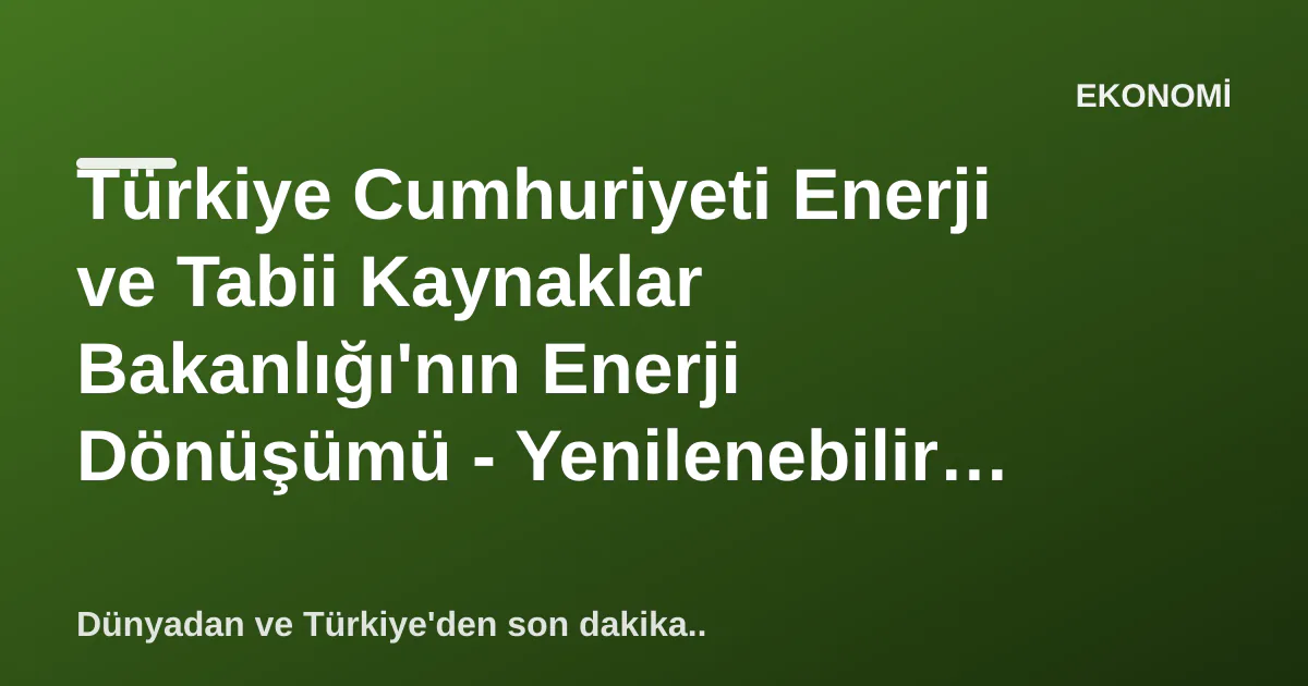 Türkiye Cumhuriyeti Enerji ve Tabii Kaynaklar Bakanlığı'nın Enerji Dönüşümü - Yenilenebilir Enerji 2035 Lansmanı Türkiye Cumhuriyeti Enerji ve Tabii Kaynaklar Bakanlığı'nın Enerji Dönüşümü - Yenilenebilir Enerji 2035 Lansmanı