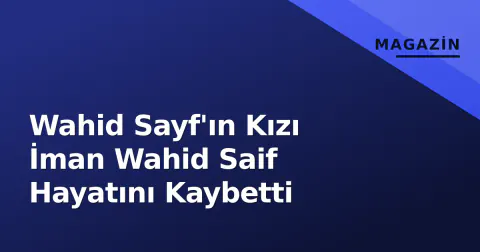 Wahid Sayf'ın Kızı İman Wahid Saif Hayatını Kaybetti