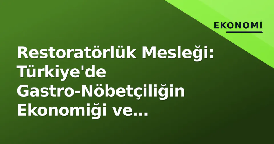 Restoratörlük Mesleği: Türkiye'de Gastro-Nöbetçiliğin Ekonomiği ve Zorlukları görseli