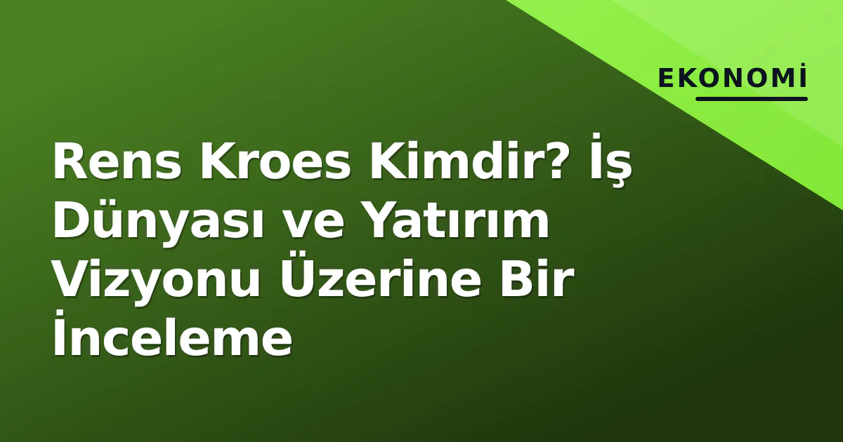 Rens Kroes Kimdir? İş Dünyası ve Yatırım Vizyonu Üzerine Bir İnceleme Rens Kroes Kimdir? İş Dünyası ve Yatırım Vizyonu Üzerine Bir İnceleme