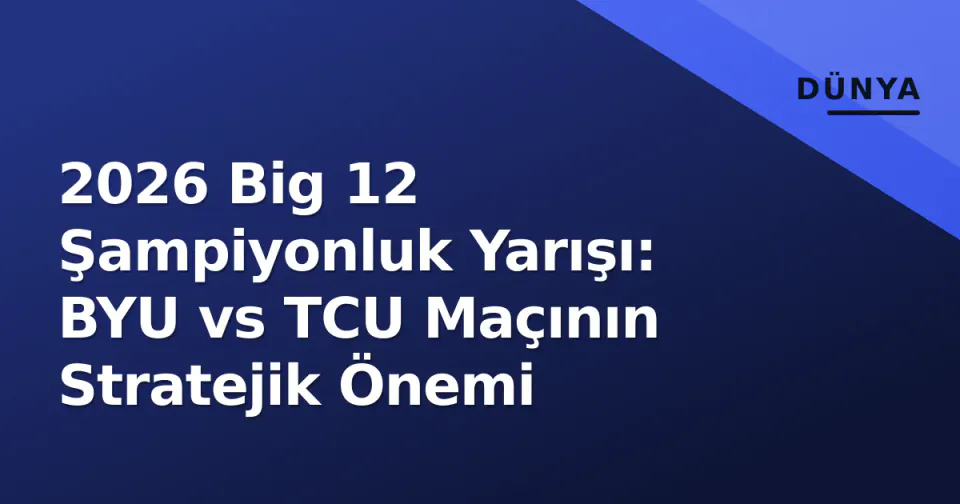 2026 Big 12 Şampiyonluk Yarışı: BYU vs TCU Maçının Stratejik Önemi görseli
