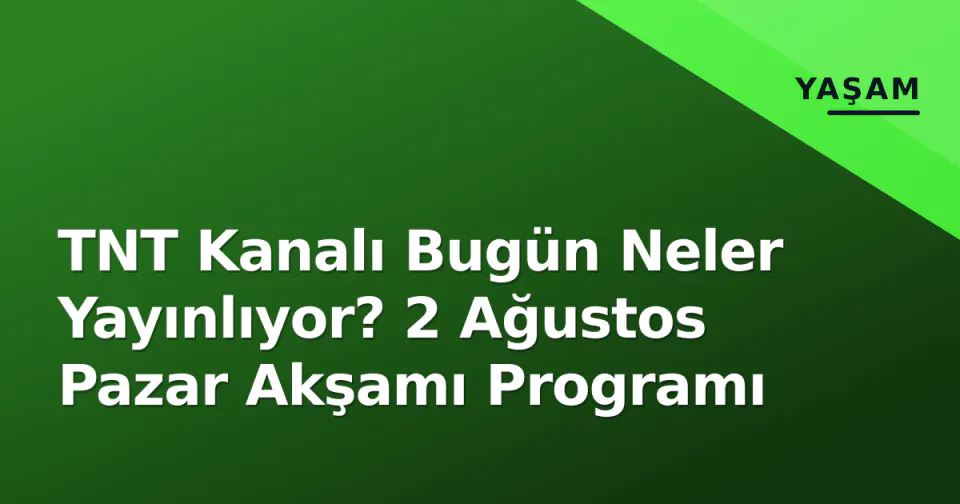 TNT Kanalı Bugün Neler Yayınlıyor? 2 Ağustos Pazar Akşamı Programı
