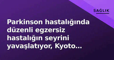 Parkinson hastalığında düzenli egzersiz hastalığın seyrini yavaşlatıyor, Kyoto çalışması kanıtı getirdi