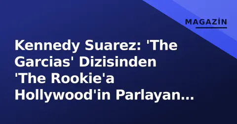 Kennedy Suarez: 'The Garcias' Dizisinden 'The Rookie'a Hollywood'in Parlayan Yeni Yüzü