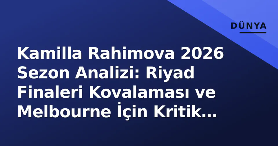 Kamilla Rahimova 2026 Sezon Analizi: Riyad Finaleri Kovalaması ve Melbourne İçin Kritik Dönem görseli