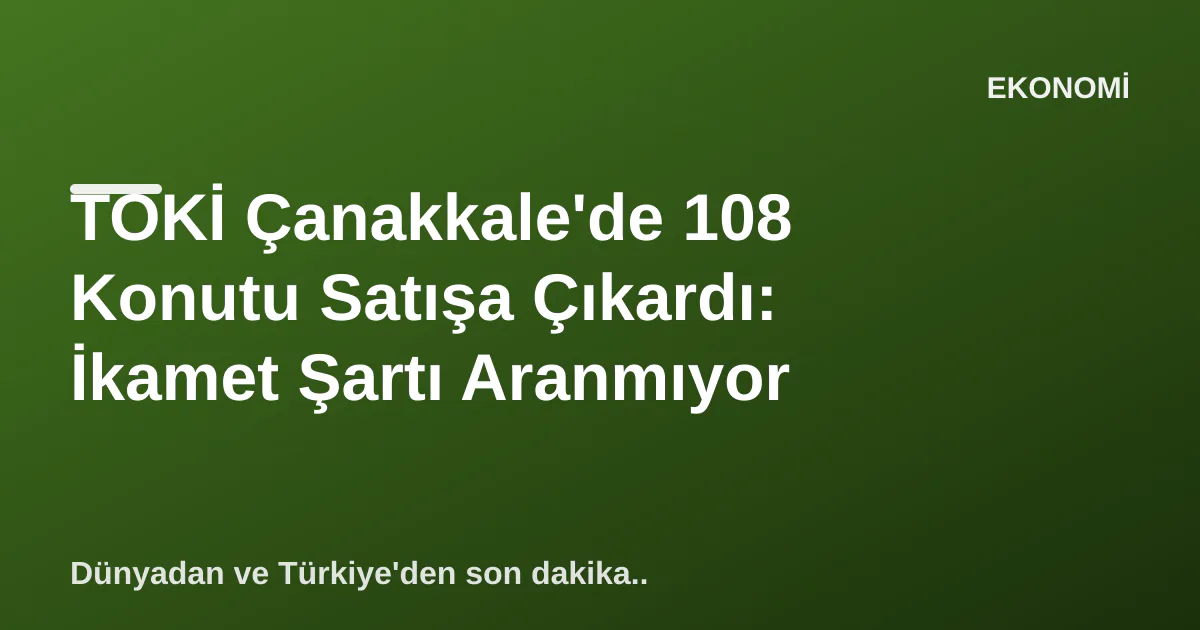 TOKİ Çanakkale'de 108 Konutu Satışa Çıkardı: İkamet Şartı Aranmıyor TOKİ Çanakkale'de 108 Konutu Satışa Çıkardı: İkamet Şartı Aranmıyor