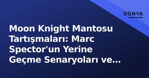 Moon Knight Mantosu Tartışmaları: Marc Spector'un Yerine Geçme Senaryoları ve 'Vengeance' Süreci