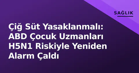 Çiğ Süt Yasaklanmalı: ABD Çocuk Uzmanları H5N1 Riskiyle Yeniden Alarm Çaldı
