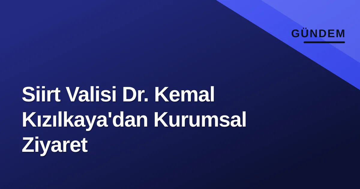 Siirt Valisi Dr. Kemal Kızılkaya'dan Kurumsal Ziyaret Siirt Valisi Dr. Kemal Kızılkaya'dan Kurumsal Ziyaret