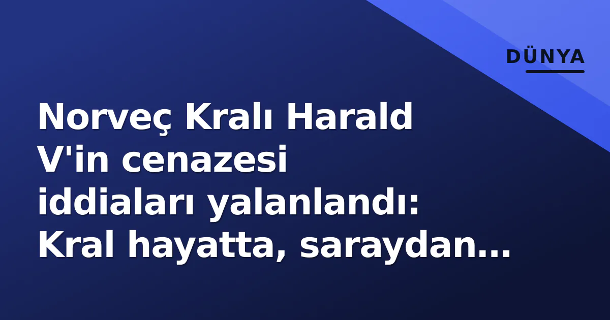 Norveç Kralı Harald V'in cenazesi iddiaları yalanlandı: Kral hayatta, saraydan resmi açıklama geldi Norveç Kralı Harald V'in cenazesi iddiaları yalanlandı: Kral hayatta, saraydan resmi açıklama geldi