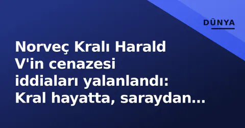 Norveç Kralı Harald V'in cenazesi iddiaları yalanlandı: Kral hayatta, saraydan resmi açıklama geldi