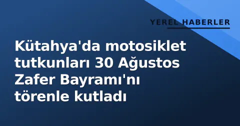Kütahya'da motosiklet tutkunları 30 Ağustos Zafer Bayramı'nı törenle kutladı