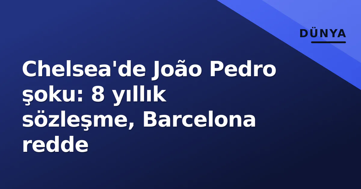Chelsea'de João Pedro şoku: 8 yıllık sözleşme, Barcelona redde Chelsea'de João Pedro şoku: 8 yıllık sözleşme, Barcelona redde