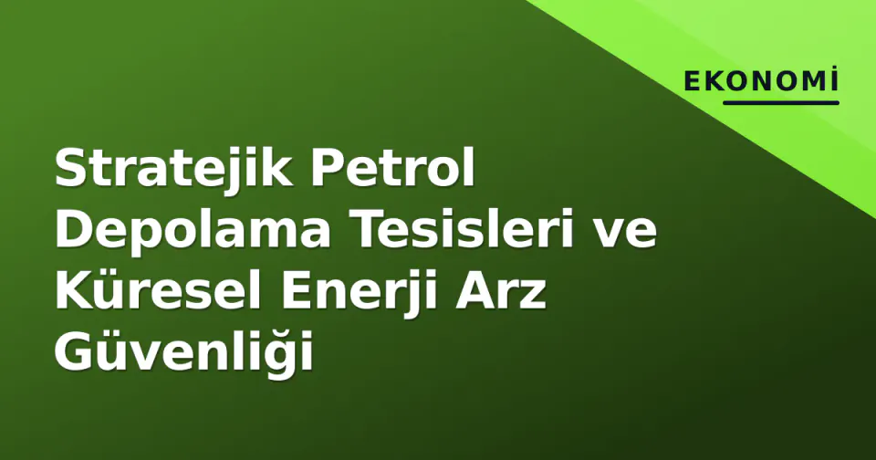 Stratejik Petrol Depolama Tesisleri ve Küresel Enerji Arz Güvenliği görseli