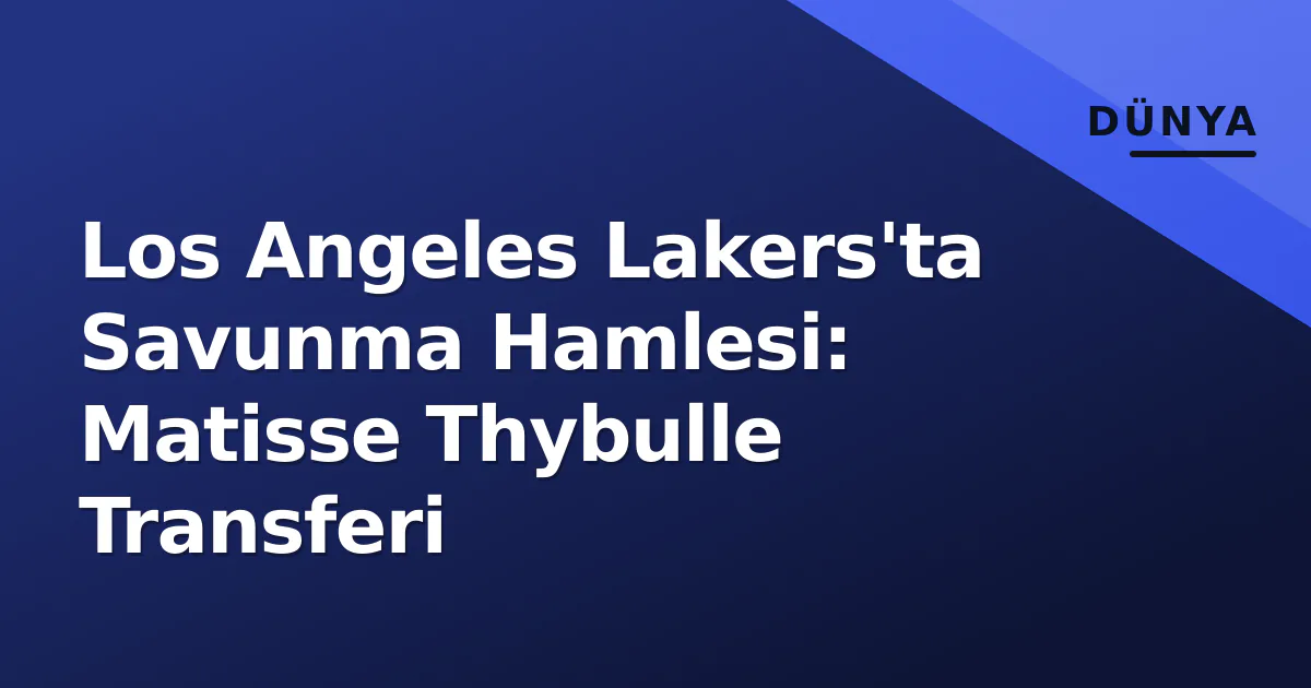 Los Angeles Lakers'ta Savunma Hamlesi: Matisse Thybulle Transferi Los Angeles Lakers'ta Savunma Hamlesi: Matisse Thybulle Transferi