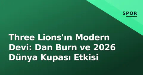 Three Lions'ın Modern Devi: Dan Burn ve 2026 Dünya Kupası Etkisi