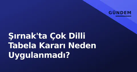 Şırnak'ta Çok Dilli Tabela Kararı Neden Uygulanmadı?