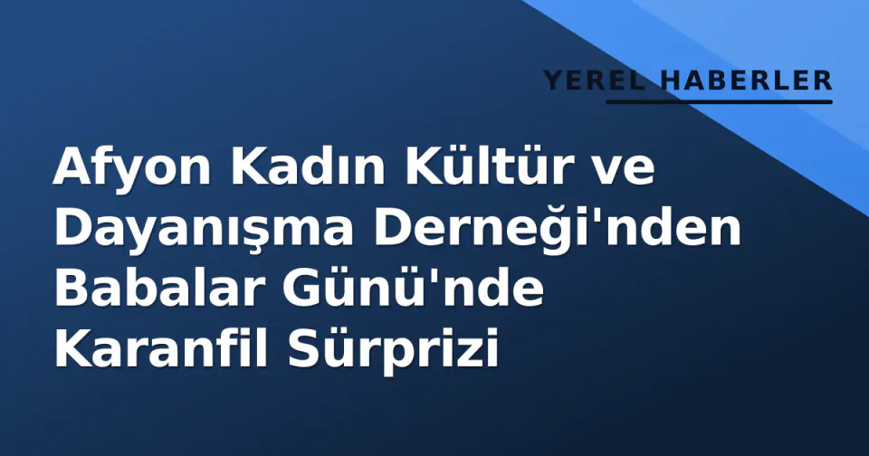 Afyon Kadın Kültür ve Dayanışma Derneği'nden Babalar Günü'nde Karanfil Sürprizi görseli