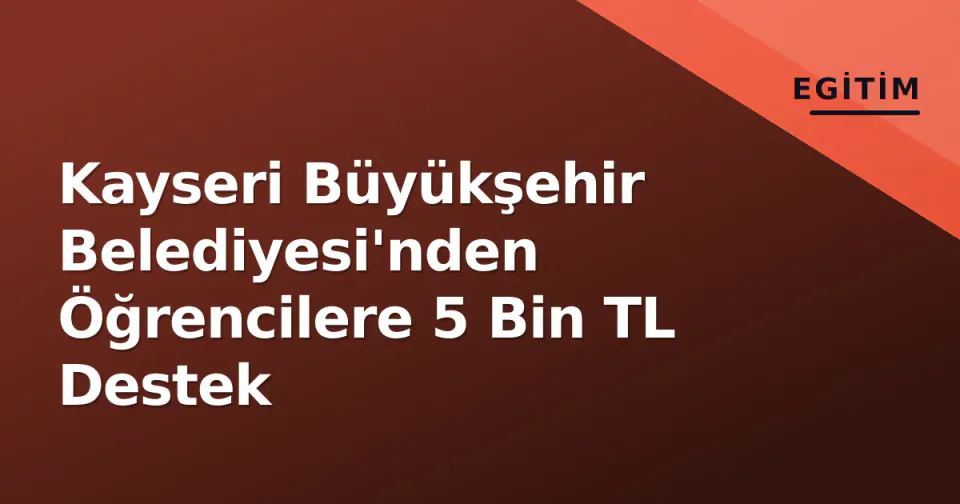 Kayseri Büyükşehir Belediyesi'nden Öğrencilere 5 Bin TL Destek görseli