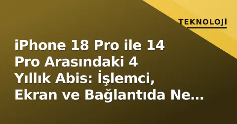 iPhone 18 Pro ile 14 Pro Arasındaki 4 Yıllık Abis: İşlemci, Ekran ve Bağlantıda Ne Değişti?