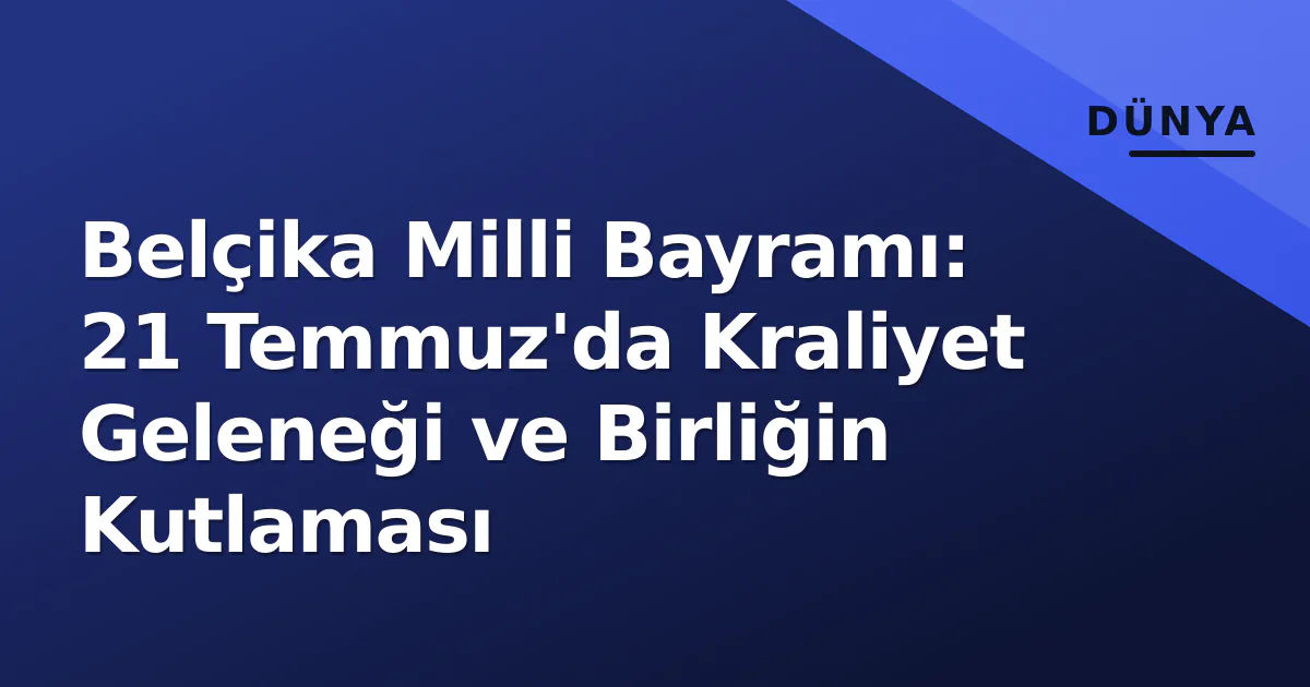 Belçika Milli Bayramı: 21 Temmuz'da Kraliyet Geleneği ve Birliğin Kutlaması Belçika Milli Bayramı: 21 Temmuz'da Kraliyet Geleneği ve Birliğin Kutlaması