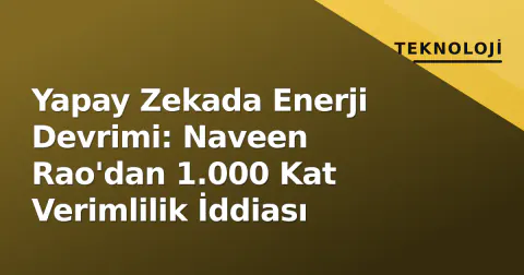 Yapay Zekada Enerji Devrimi: Naveen Rao'dan 1.000 Kat Verimlilik İddiası