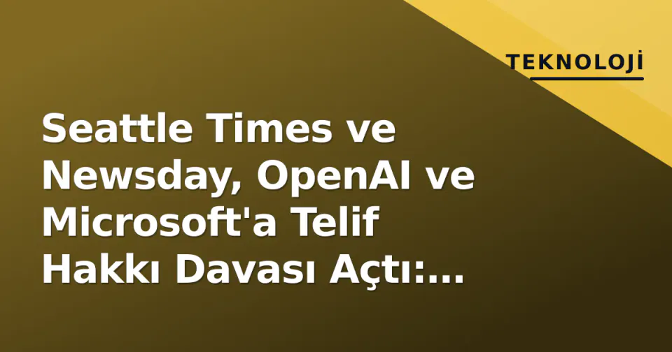 Seattle Times ve Newsday, OpenAI ve Microsoft'a Telif Hakkı Davası Açtı: Yapay Zeka Eğitiminde Gazetecilik Hırsızlığı İddiası görseli