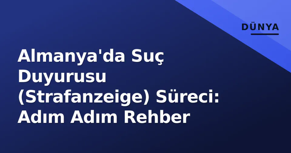 Almanya'da Suç Duyurusu (Strafanzeige) Süreci: Adım Adım Rehber görseli