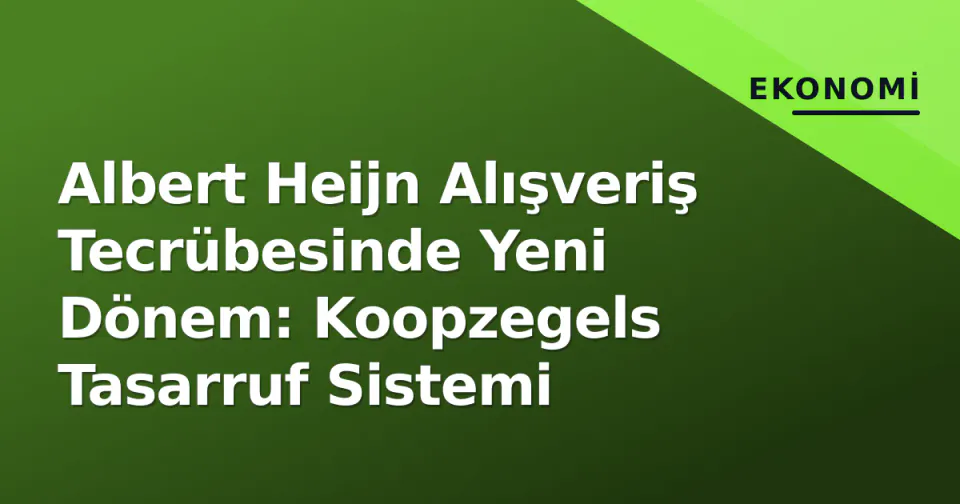 Albert Heijn Alışveriş Tecrübesinde Yeni Dönem: Koopzegels Tasarruf Sistemi görseli