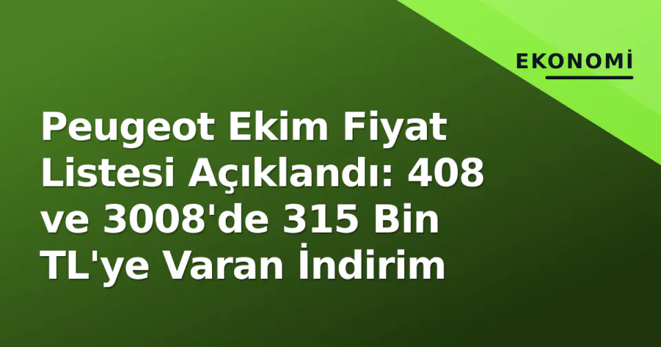 Peugeot Ekim Fiyat Listesi Açıklandı: 408 ve 3008'de 315 Bin TL'ye Varan İndirim görseli