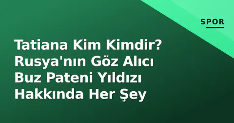 Tatiana Kim Kimdir? Rusya'nın Göz Alıcı Buz Pateni Yıldızı Hakkında Her Şey
