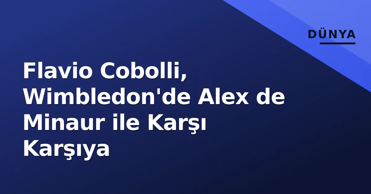 Flavio Cobolli, Wimbledon'de Alex de Minaur ile Karşı Karşıya Flavio Cobolli, Wimbledon'de Alex de Minaur ile Karşı Karşıya