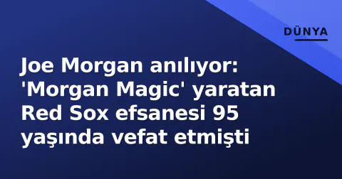 Joe Morgan anılıyor: 'Morgan Magic' yaratan Red Sox efsanesi 95 yaşında vefat etmişti