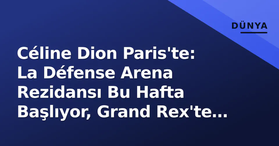Céline Dion Paris'te: La Défense Arena Rezidansı Bu Hafta Başlıyor, Grand Rex'te Özel Geceler görseli