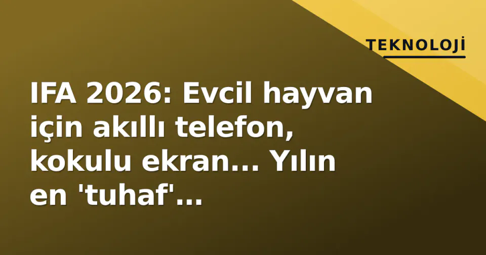 IFA 2026: Evcil hayvan için akıllı telefon, kokulu ekran... Yılın en 'tuhaf' teknolojileri Berlin'de görseli