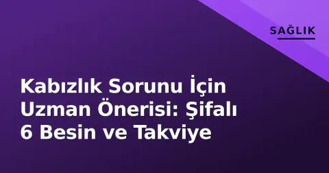 Kabızlık Sorunu İçin Uzman Önerisi: Şifalı 6 Besin ve Takviye
