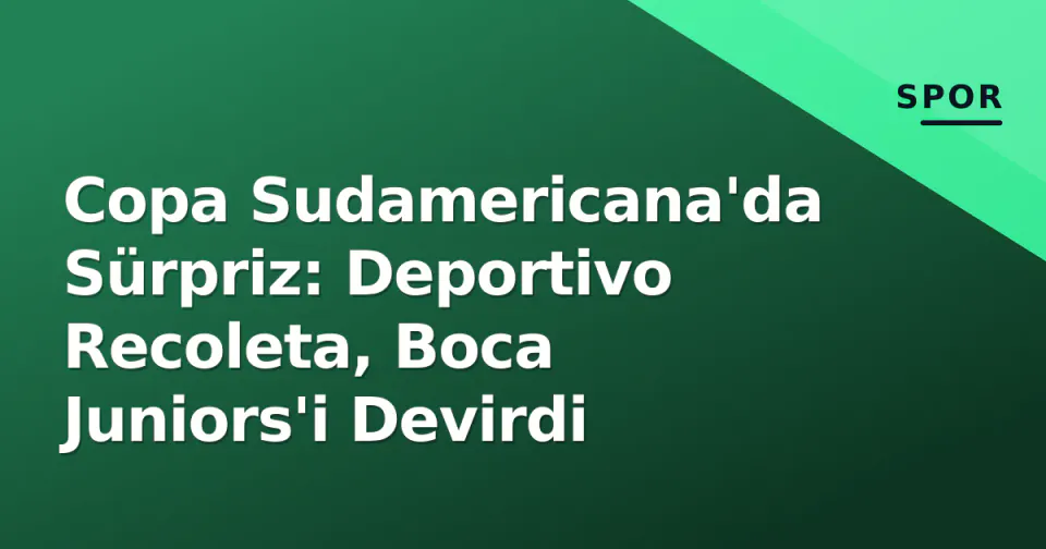 Copa Sudamericana'da Sürpriz: Deportivo Recoleta, Boca Juniors'i Devirdi görseli