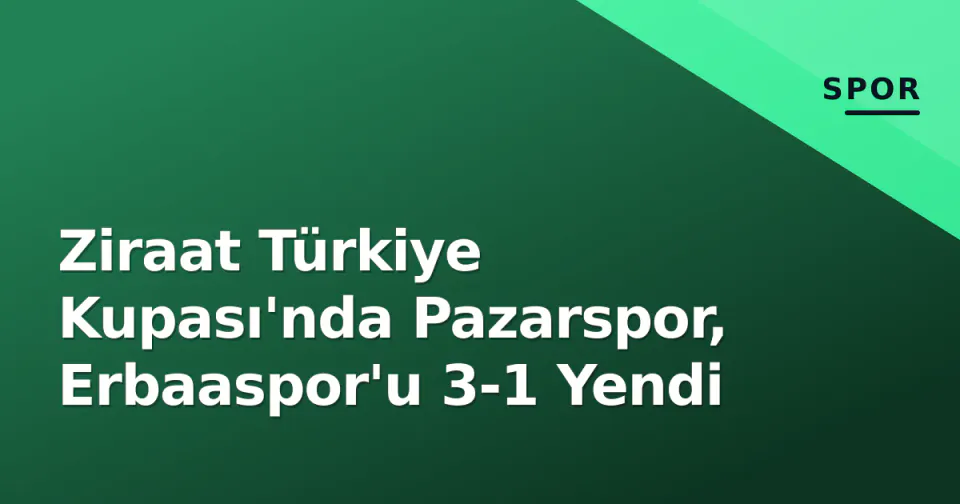 Ziraat Türkiye Kupası'nda Pazarspor, Erbaaspor'u 3-1 Yendi görseli