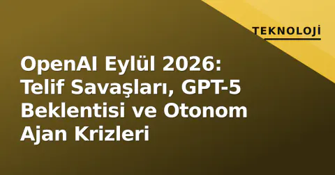 OpenAI Eylül 2026: Telif Savaşları, GPT-5 Beklentisi ve Otonom Ajan Krizleri
