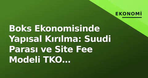 Boks Ekonomisinde Yapısal Kırılma: Suudi Parası ve Site Fee Modeli TKO Değerlemesini Yeniden Yazıyor