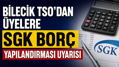 Bilecik TSO'dan SGK Borç Yapılandırması İçin Kritik Hatırlatma
