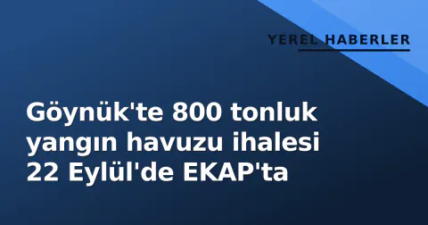 Göynük'te 800 tonluk yangın havuzu ihalesi 22 Eylül'de EKAP'ta