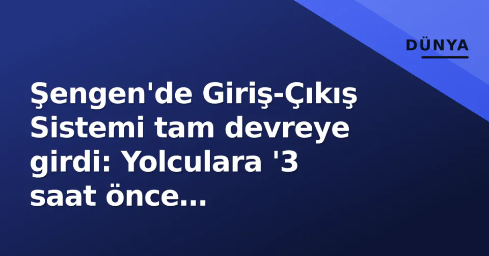 Şengen'de Giriş-Çıkış Sistemi tam devreye girdi: Yolculara '3 saat önce havalimanında olun' uyarısı görseli