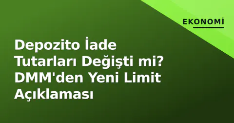 Depozito İade Tutarları Değişti mi? DMM'den Yeni Limit Açıklaması