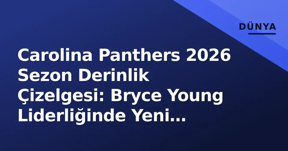 Carolina Panthers 2026 Sezon Derinlik Çizelgesi: Bryce Young Liderliğinde Yeni Yüzler ve Kritik Yarışlar görseli