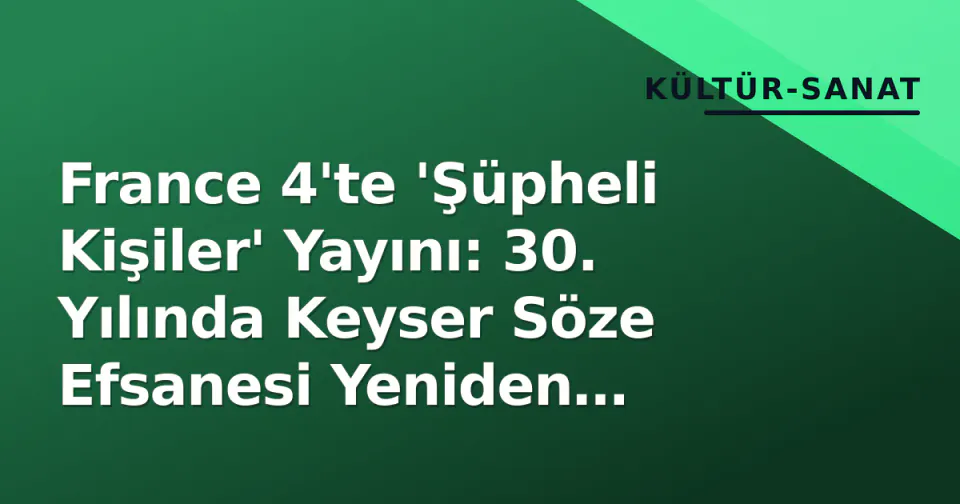France 4'te 'Şüpheli Kişiler' Yayını: 30. Yılında Keyser Söze Efsanesi Yeniden Ekranda görseli
