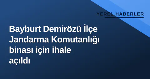 Bayburt Demirözü İlçe Jandarma Komutanlığı binası için ihale açıldı