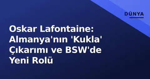 Oskar Lafontaine: Almanya'nın 'Kukla' Çıkarımı ve BSW'de Yeni Rolü