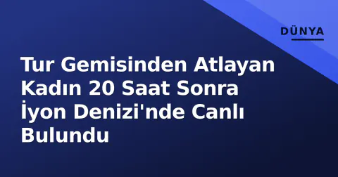 Tur Gemisinden Atlayan Kadın 20 Saat Sonra İyon Denizi'nde Canlı Bulundu