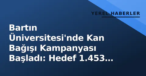 Bartın Üniversitesi'nde Kan Bağışı Kampanyası Başladı: Hedef 1.453 Ünite